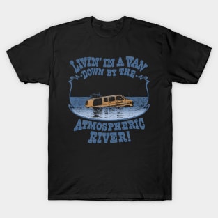 Livin' In A Van Down By The Atmospheric River T-Shirt